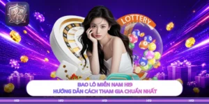 Bao Lô Miền Nam H19 - Hướng Dẫn Cách Tham Gia Chuẩn Nhất
