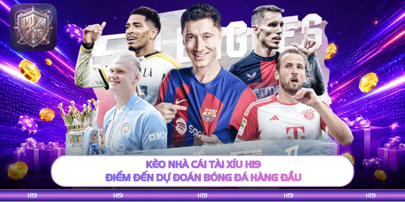 Kèo Nhà Cái Tài Xỉu H19 - Điểm Đến Dự Đoán Bóng Đá Hàng Đầu