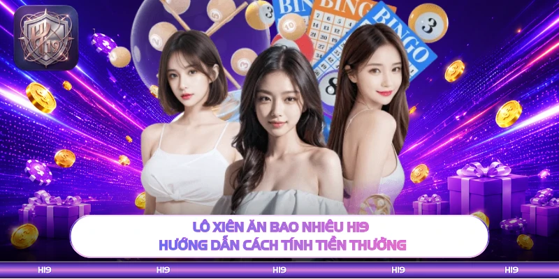 Lô Xiên Ăn Bao Nhiêu H19 - Hướng Dẫn Cách Tính Tiền Thưởng