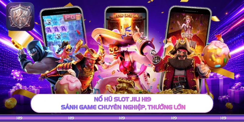 Nổ Hũ Slot Jili H19 - Sảnh Game Chuyên Nghiệp, Thưởng Lớn